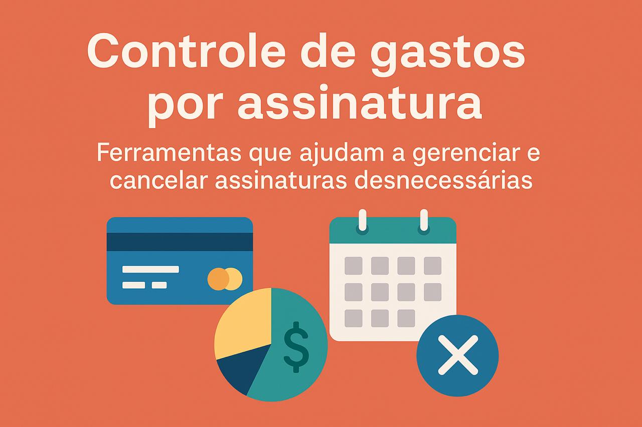 Controle de gastos por assinatura: Ferramentas que ajudam a gerenciar assinaturas desnecessárias